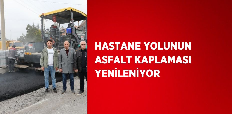 HASTANE YOLUNUN ASFALT KAPLAMASI YENİLENİYOR