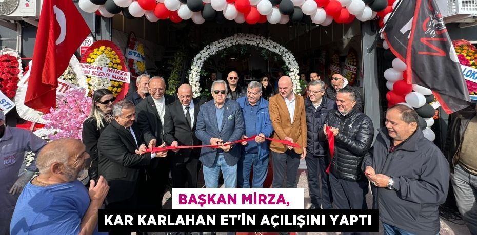 BAŞKAN MİRZA,   KAR KARLAHAN ET'İN AÇILIŞINI YAPTI