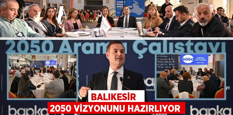 BALIKESİR   2050 VİZYONUNU HAZIRLIYOR