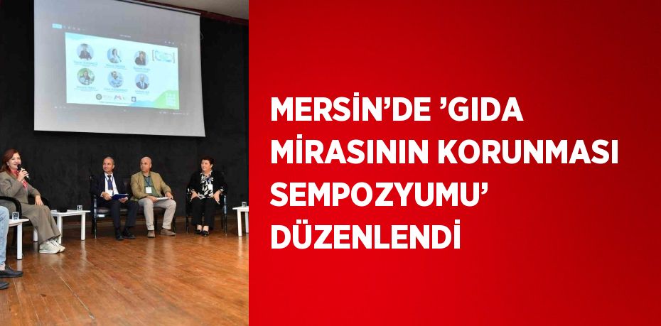 MERSİN’DE ’GIDA MİRASININ KORUNMASI SEMPOZYUMU’ DÜZENLENDİ