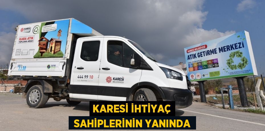 KARESİ İHTİYAÇ  SAHİPLERİNİN YANINDA