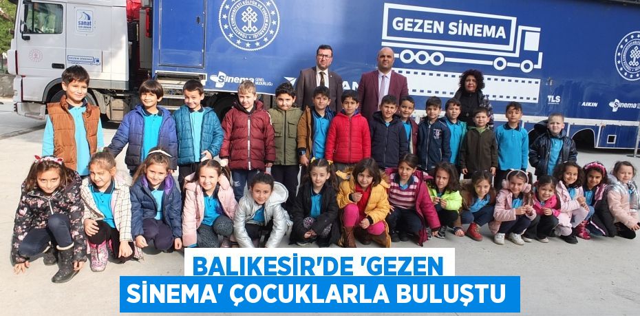 BALIKESİR’DE ’GEZEN SİNEMA’ ÇOCUKLARLA BULUŞTU