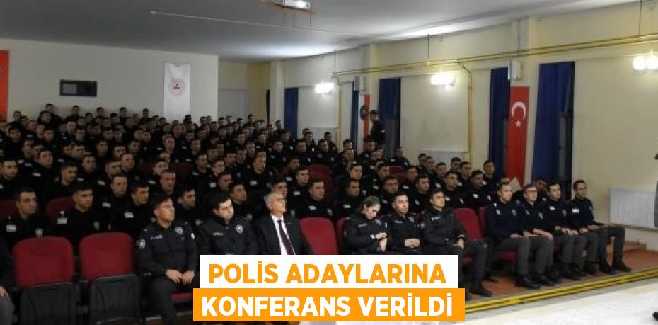 POLİS ADAYLARINA KONFERANS VERİLDİ