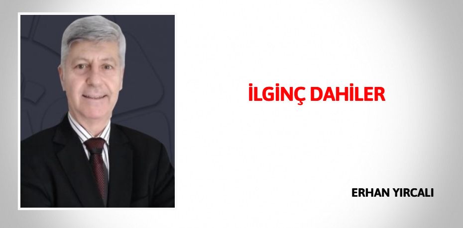 İLGİNÇ DAHİLER