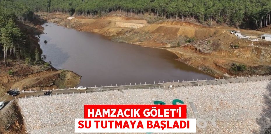 HAMZACIK GÖLET'İ SU TUTMAYA BAŞLADI