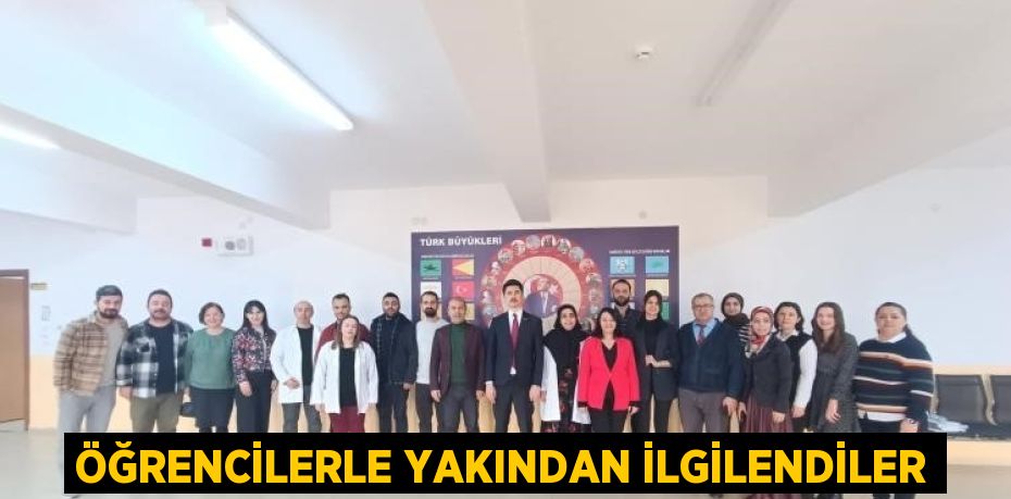 ÖĞRENCİLERLE YAKINDAN İLGİLENDİLER