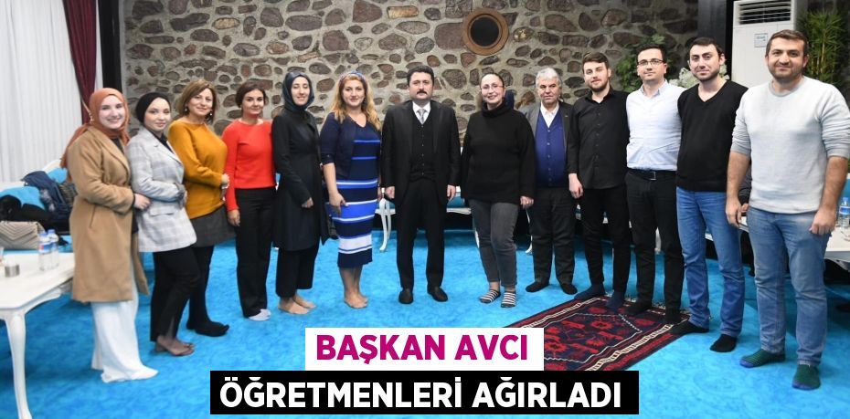 BAŞKAN AVCI ÖĞRETMENLERİ AĞIRLADI