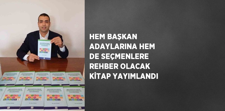 HEM BAŞKAN ADAYLARINA HEM DE SEÇMENLERE REHBER OLACAK KİTAP YAYIMLANDI