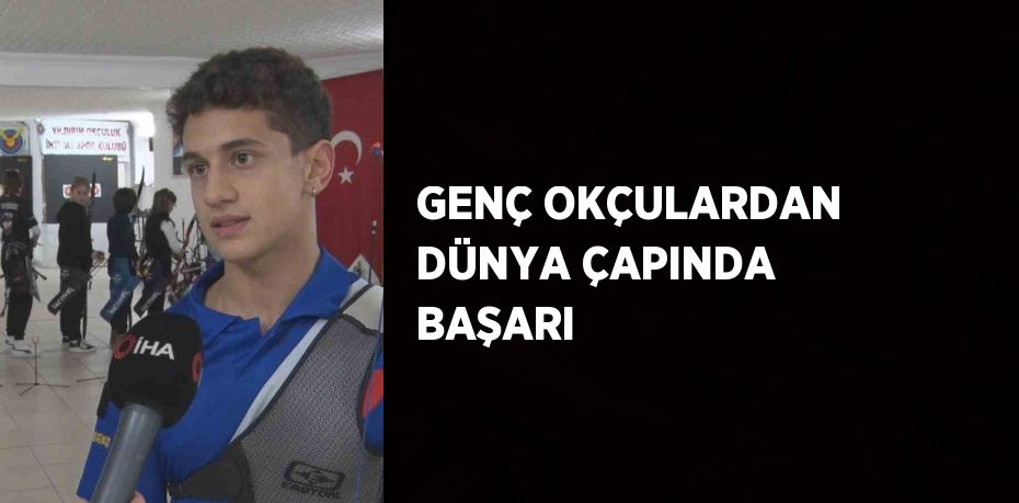 GENÇ OKÇULARDAN DÜNYA ÇAPINDA BAŞARI