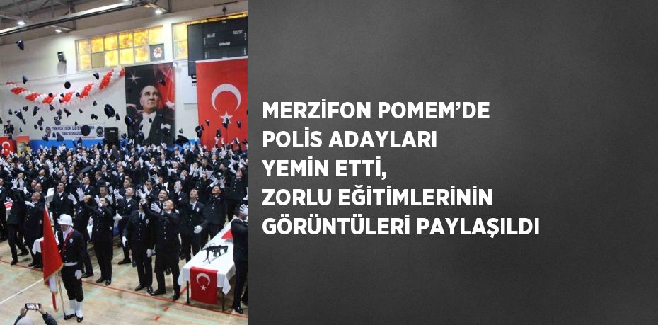 MERZİFON POMEM’DE POLİS ADAYLARI YEMİN ETTİ, ZORLU EĞİTİMLERİNİN GÖRÜNTÜLERİ PAYLAŞILDI