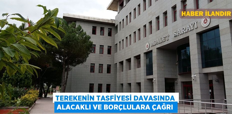 Terekenin tasfiyesi davasında alacaklı ve borçlulara çağrı