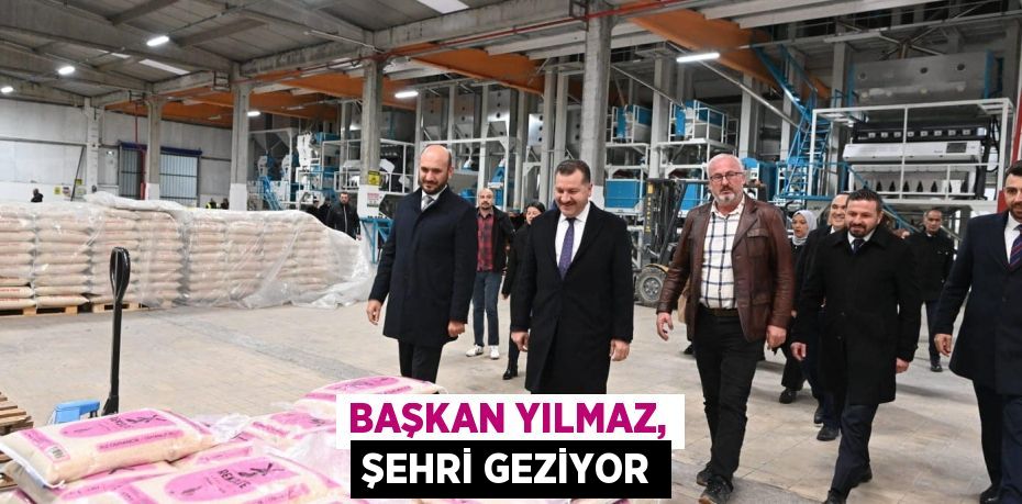 BAŞKAN YILMAZ, ŞEHRİ GEZİYOR