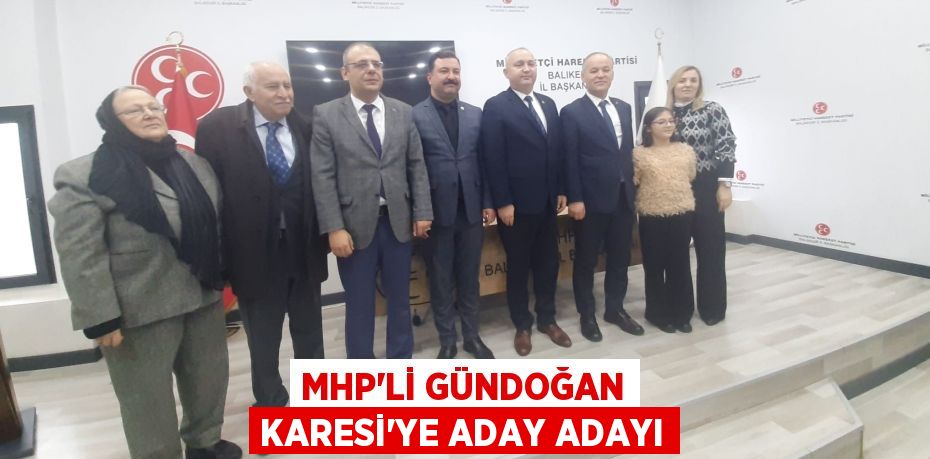 MHP’Lİ GÜNDOĞAN KARESİ’YE ADAY ADAYI