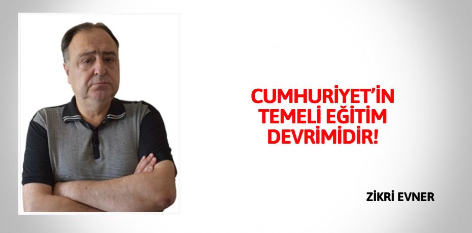 CUMHURİYET’İN TEMELİ EĞİTİM DEVRİMİDİR!