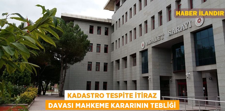 Kadastro tespite itiraz davası mahkeme kararının tebliği