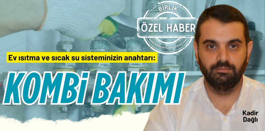 Ev ısıtma ve sıcak su sisteminizin anahtarı: KOMBİ BAKIMI