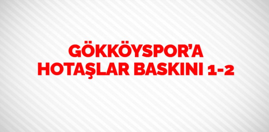 GÖKKÖYSPOR’A HOTAŞLAR BASKINI   1-2