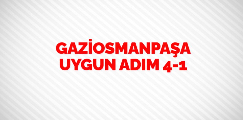 GAZİOSMANPAŞA UYGUN ADIM    4-1