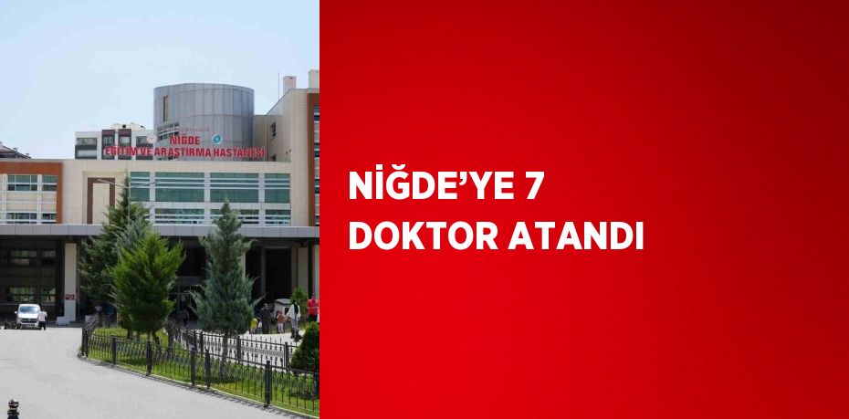 NİĞDE’YE 7 DOKTOR ATANDI