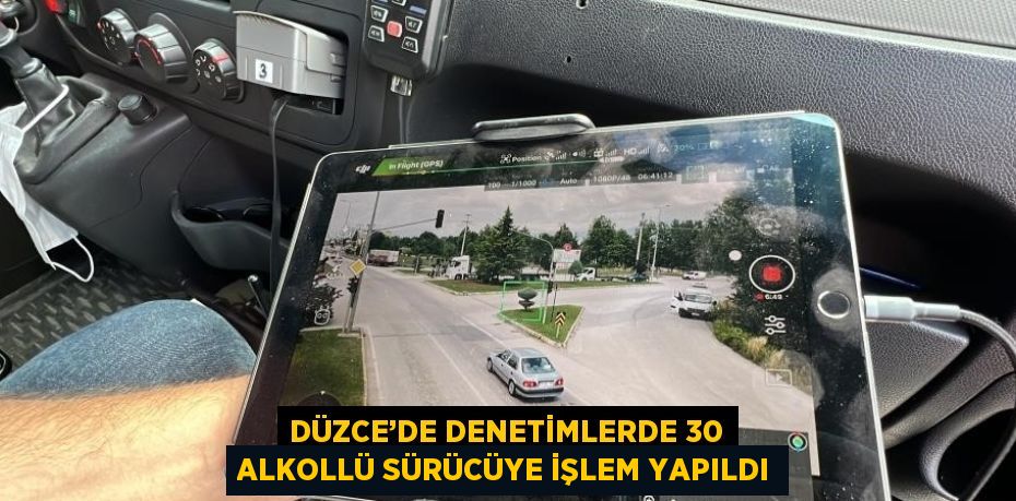 DÜZCE’DE DENETİMLERDE 30 ALKOLLÜ SÜRÜCÜYE İŞLEM YAPILDI