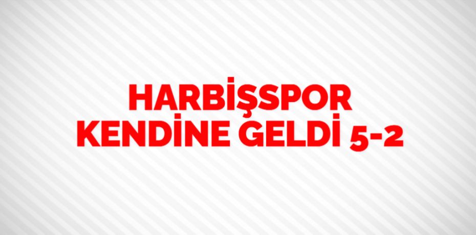 HARBİŞSPOR KENDİNE GELDİ    5-2