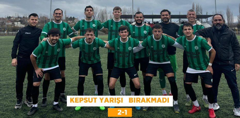 KEPSUT YARIŞI   BIRAKMADI     2-1