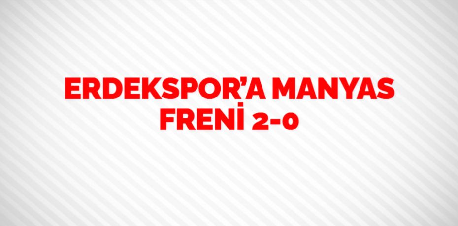 ERDEKSPOR’A MANYAS FRENİ     2-0