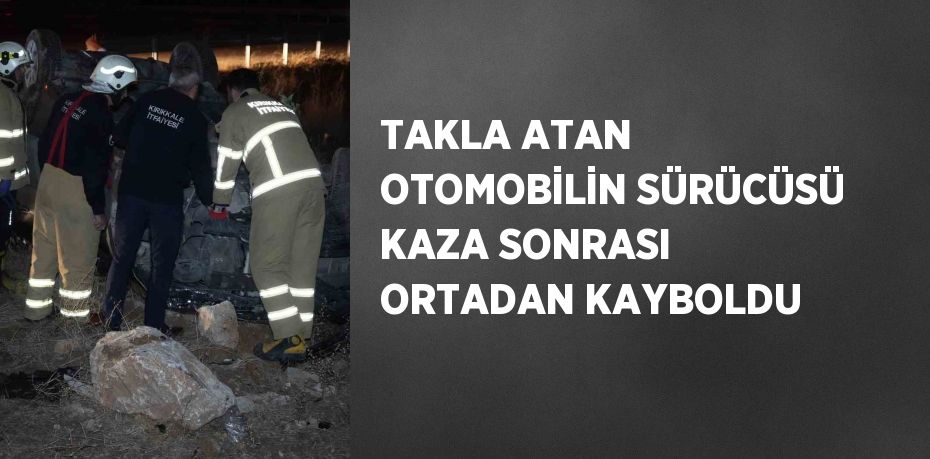 TAKLA ATAN OTOMOBİLİN SÜRÜCÜSÜ KAZA SONRASI ORTADAN KAYBOLDU