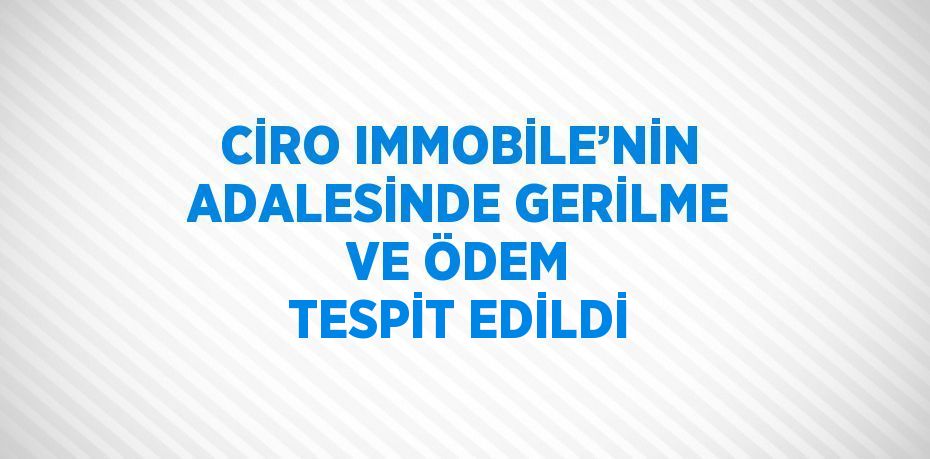 CİRO IMMOBİLE’NİN ADALESİNDE GERİLME VE ÖDEM TESPİT EDİLDİ