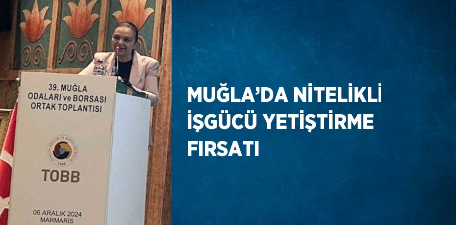 MUĞLA’DA NİTELİKLİ İŞGÜCÜ YETİŞTİRME FIRSATI