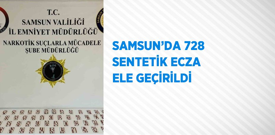 SAMSUN’DA 728 SENTETİK ECZA ELE GEÇİRİLDİ