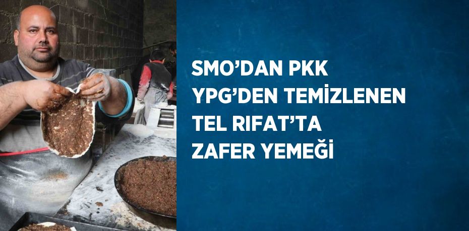 SMO’DAN PKK YPG’DEN TEMİZLENEN TEL RIFAT’TA ZAFER YEMEĞİ