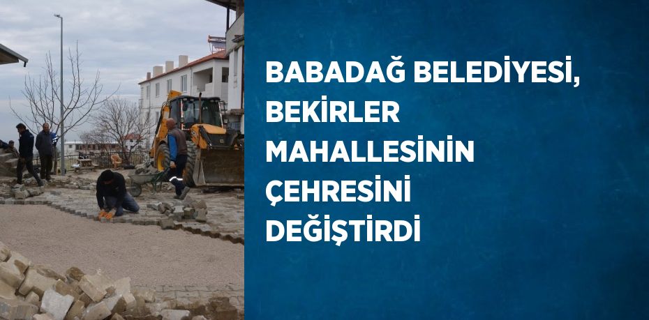 BABADAĞ BELEDİYESİ, BEKİRLER MAHALLESİNİN ÇEHRESİNİ DEĞİŞTİRDİ