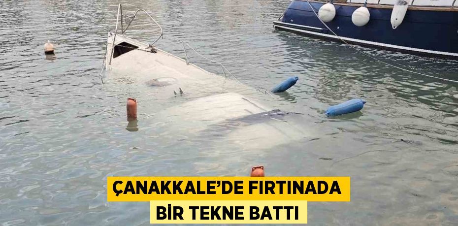 ÇANAKKALE’DE FIRTINADA BİR TEKNE BATTI