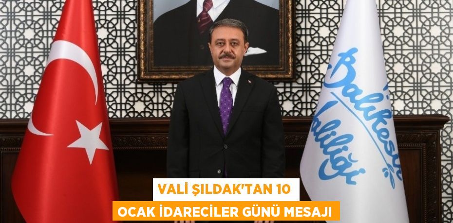 VALİ ŞILDAK’TAN 10 OCAK İDARECİLER GÜNÜ MESAJI