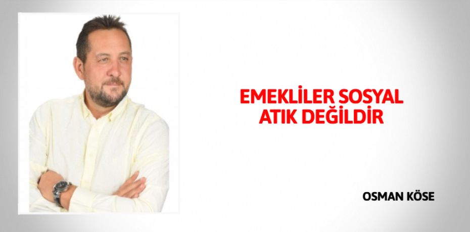 EMEKLİLER  SOSYAL ATIK DEĞİLDİR