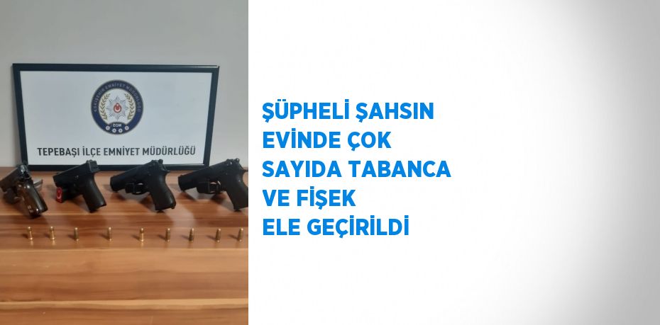 ŞÜPHELİ ŞAHSIN EVİNDE ÇOK SAYIDA TABANCA VE FİŞEK ELE GEÇİRİLDİ