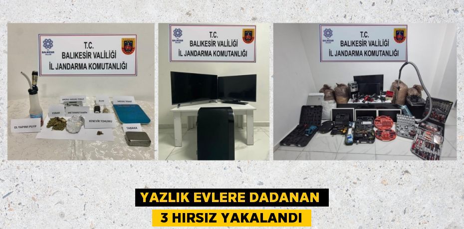 YAZLIK EVLERE DADANAN  3 HIRSIZ YAKALANDI