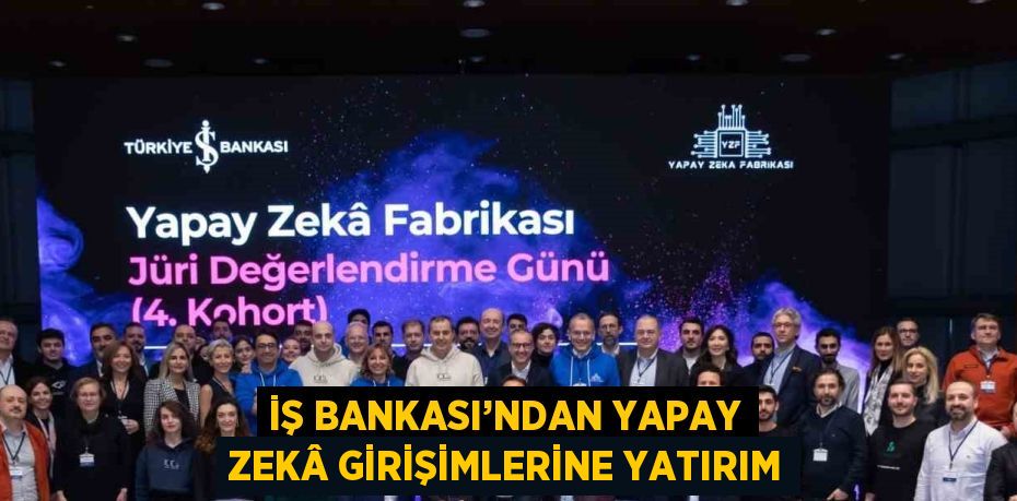 İŞ BANKASI’NDAN YAPAY ZEKÂ GİRİŞİMLERİNE YATIRIM