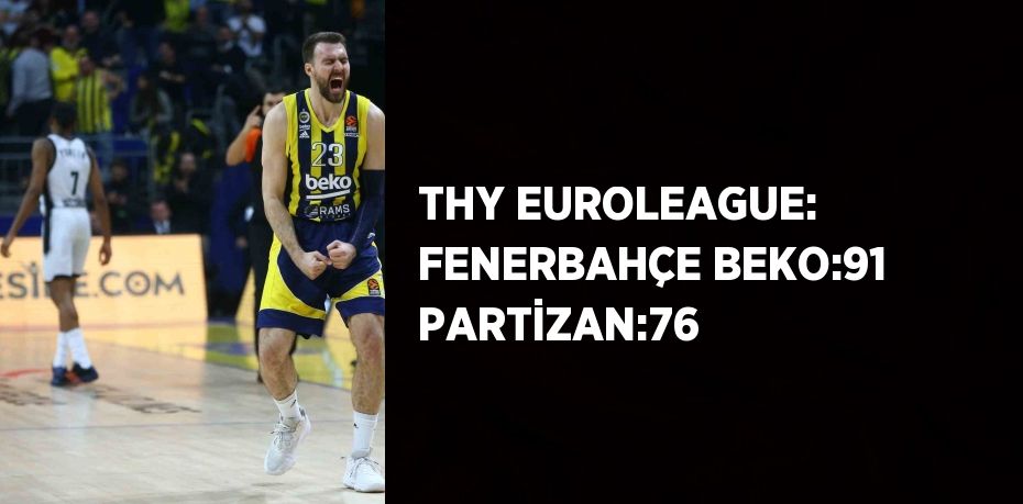 THY EUROLEAGUE: FENERBAHÇE BEKO:91 PARTİZAN:76