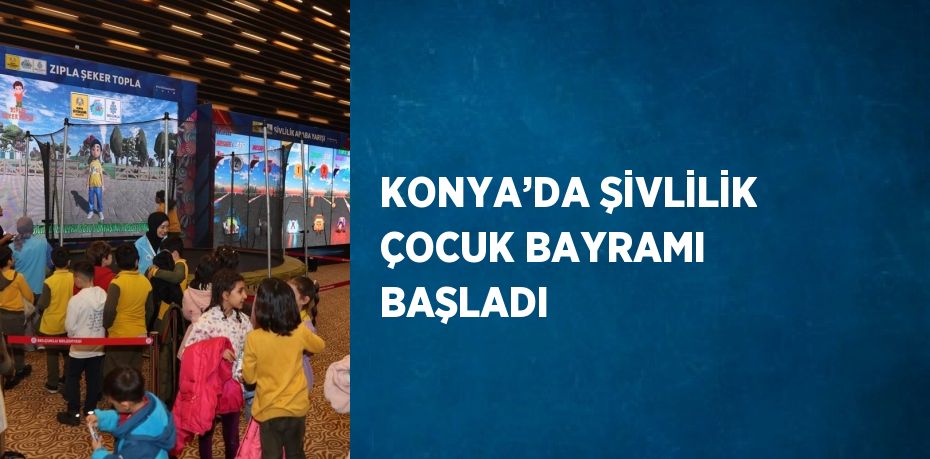 KONYA’DA ŞİVLİLİK ÇOCUK BAYRAMI BAŞLADI