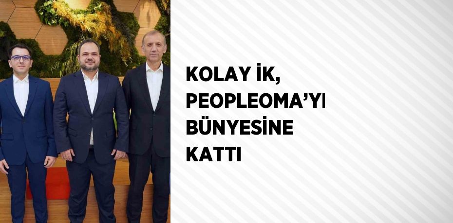 KOLAY İK, PEOPLEOMA’YI BÜNYESİNE KATTI