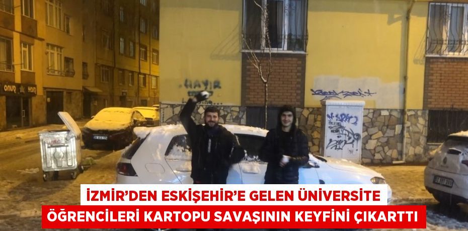 İZMİR’DEN ESKİŞEHİR’E GELEN ÜNİVERSİTE ÖĞRENCİLERİ KARTOPU SAVAŞININ KEYFİNİ ÇIKARTTI