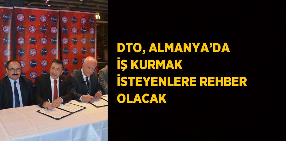 DTO, ALMANYA’DA İŞ KURMAK İSTEYENLERE REHBER OLACAK