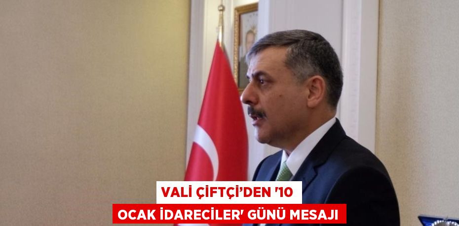 VALİ ÇİFTÇİ’DEN '10 OCAK İDARECİLER' GÜNÜ MESAJI