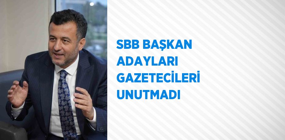 SBB BAŞKAN ADAYLARI GAZETECİLERİ UNUTMADI