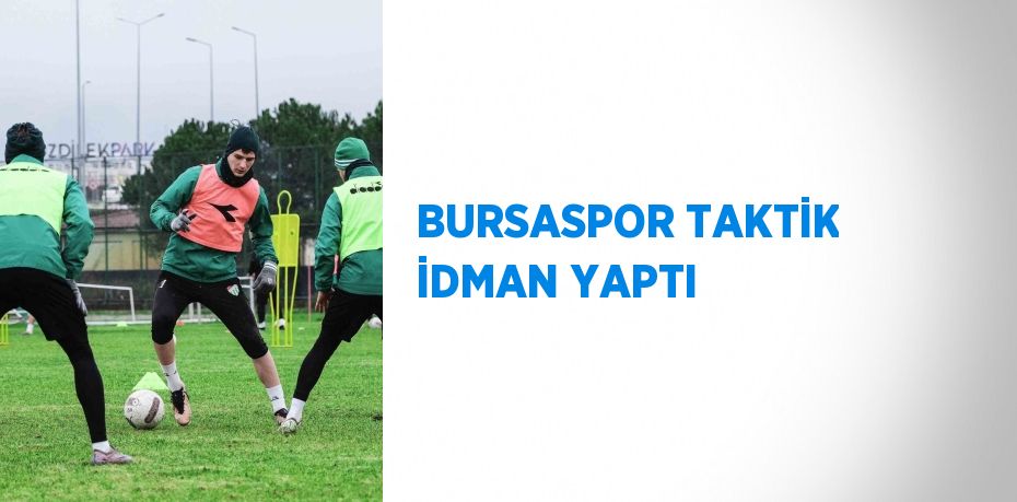 BURSASPOR TAKTİK İDMAN YAPTI