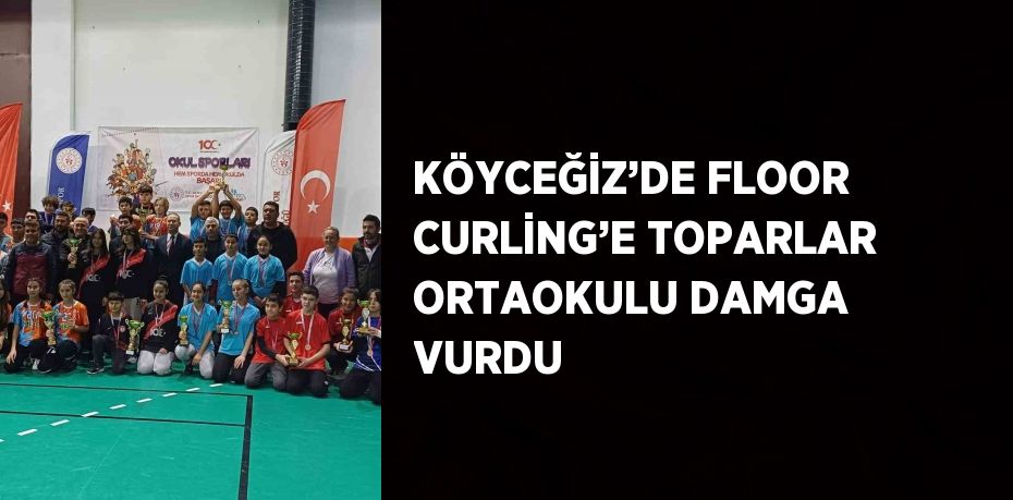 KÖYCEĞİZ’DE FLOOR CURLİNG’E TOPARLAR ORTAOKULU DAMGA VURDU