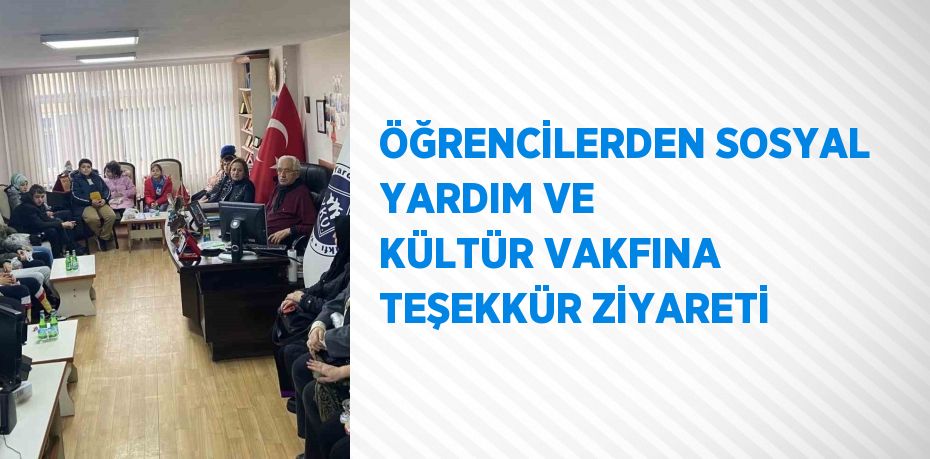 ÖĞRENCİLERDEN SOSYAL YARDIM VE KÜLTÜR VAKFINA TEŞEKKÜR ZİYARETİ