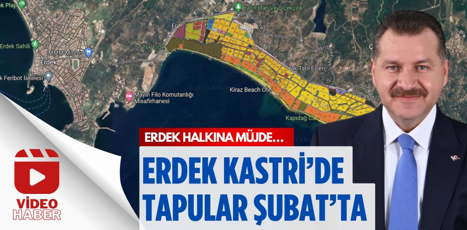 ERDEK HALKINA MÜJDE… ERDEK KASTRİ’DE TAPULAR ŞUBAT’TA